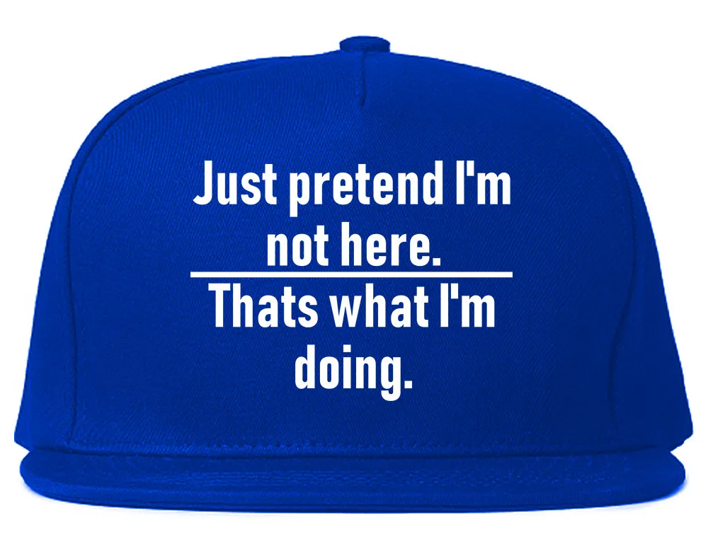 Just Pretend Im Not Here Sarcastic Party Mens Snapback Hat